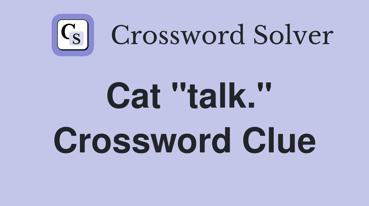Cat "talk." Crossword Clue