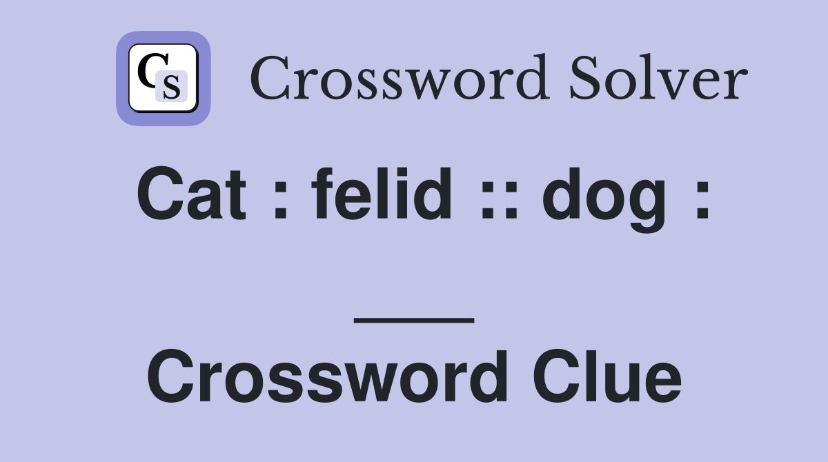 Cat : felid :: dog : ___ Crossword Clue