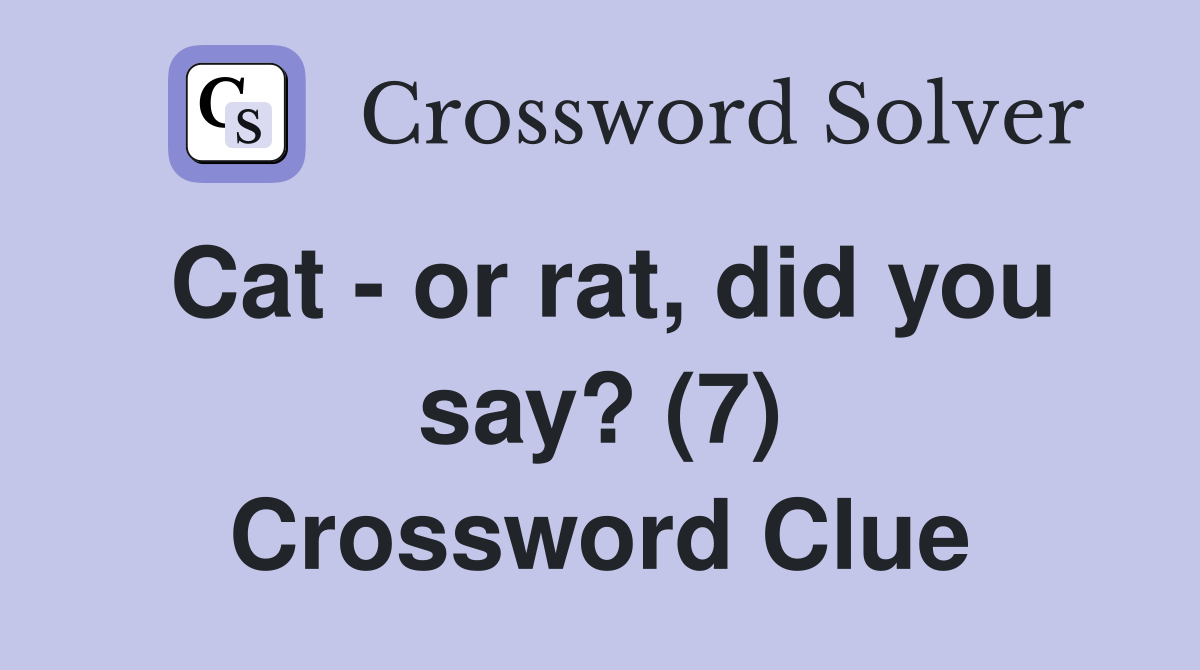 Cat - or rat, did you say? (7) Crossword Clue