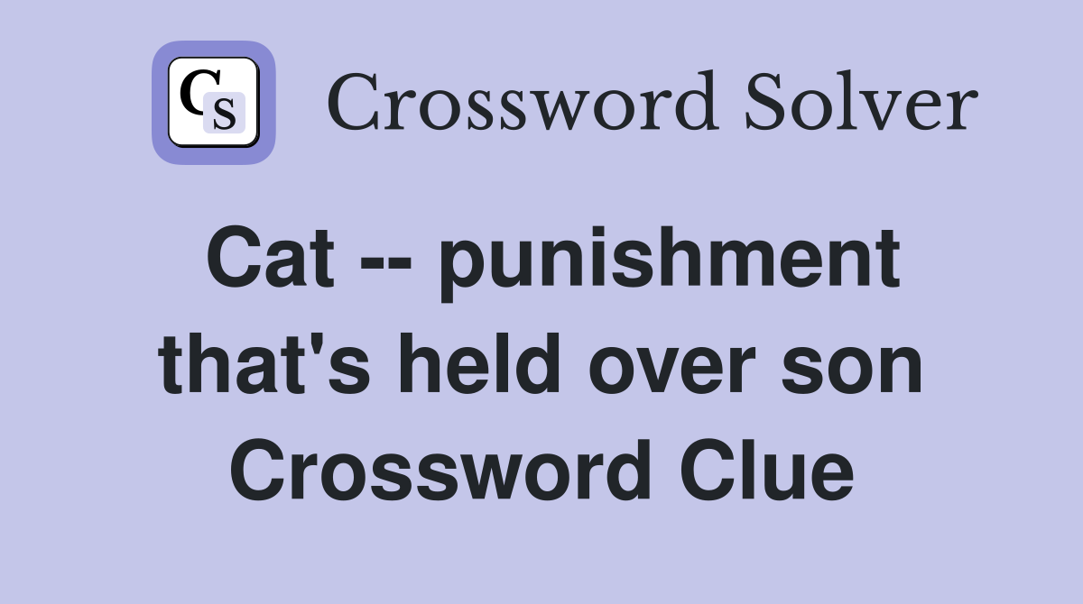 Cat -- punishment that's held over son Crossword Clue
