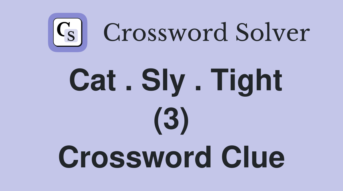 Cat . Sly . Tight (3) Crossword Clue