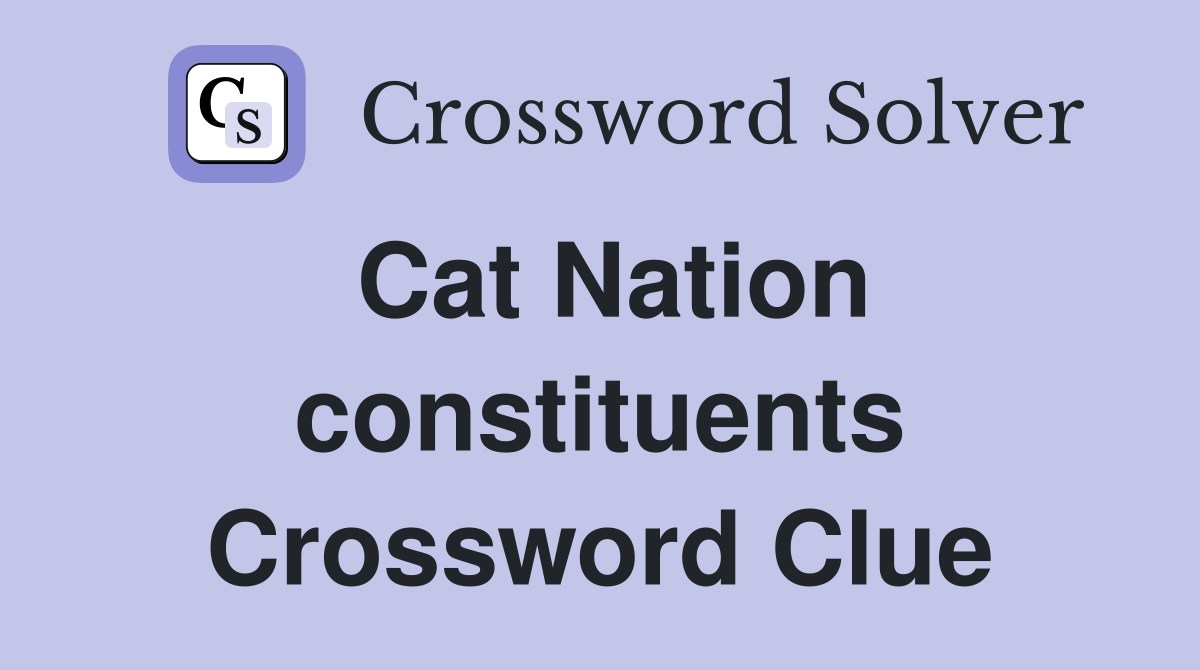 Cat Nation constituents Crossword Clue