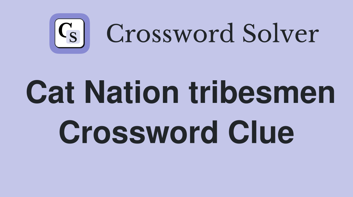Cat Nation tribesmen Crossword Clue