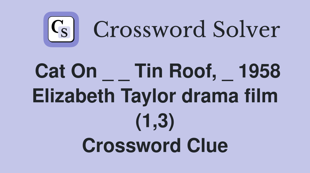 Cat On _ _ Tin Roof, _ 1958 Elizabeth Taylor drama film (1,3) Crossword Clue