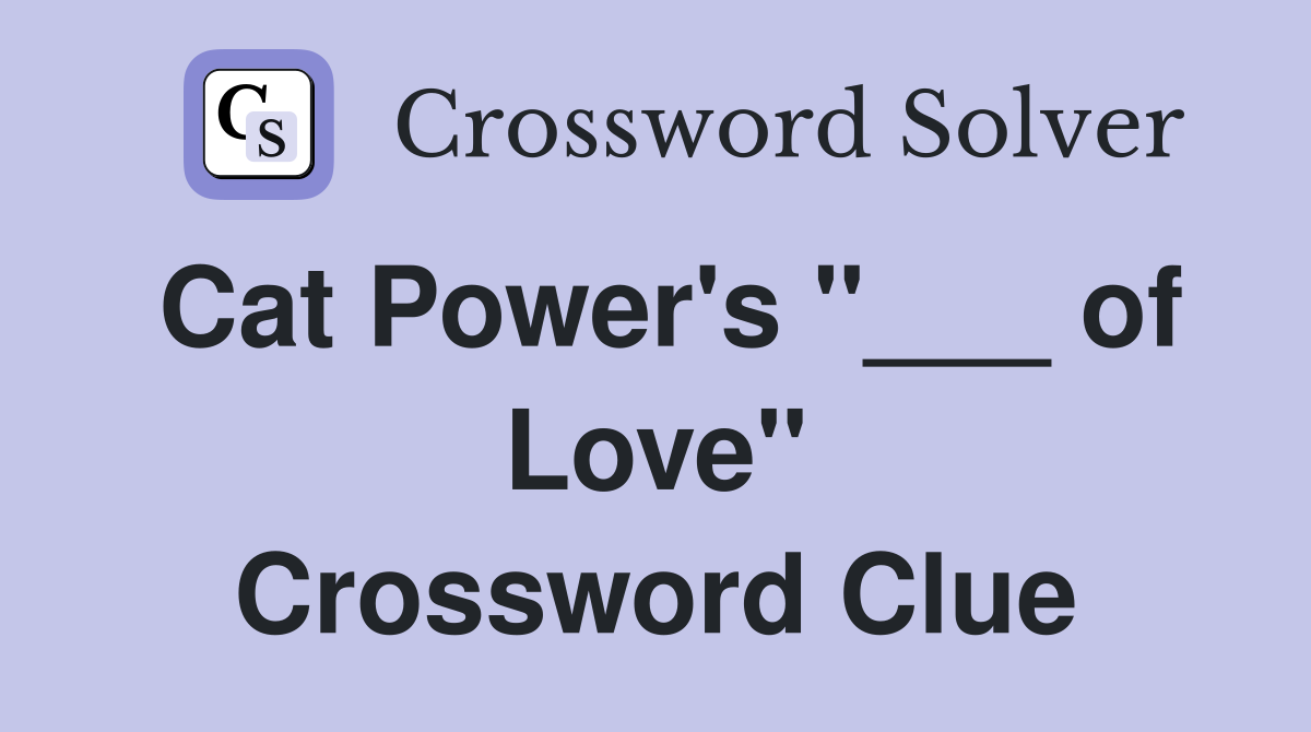 Cat Power's "___ of Love" Crossword Clue