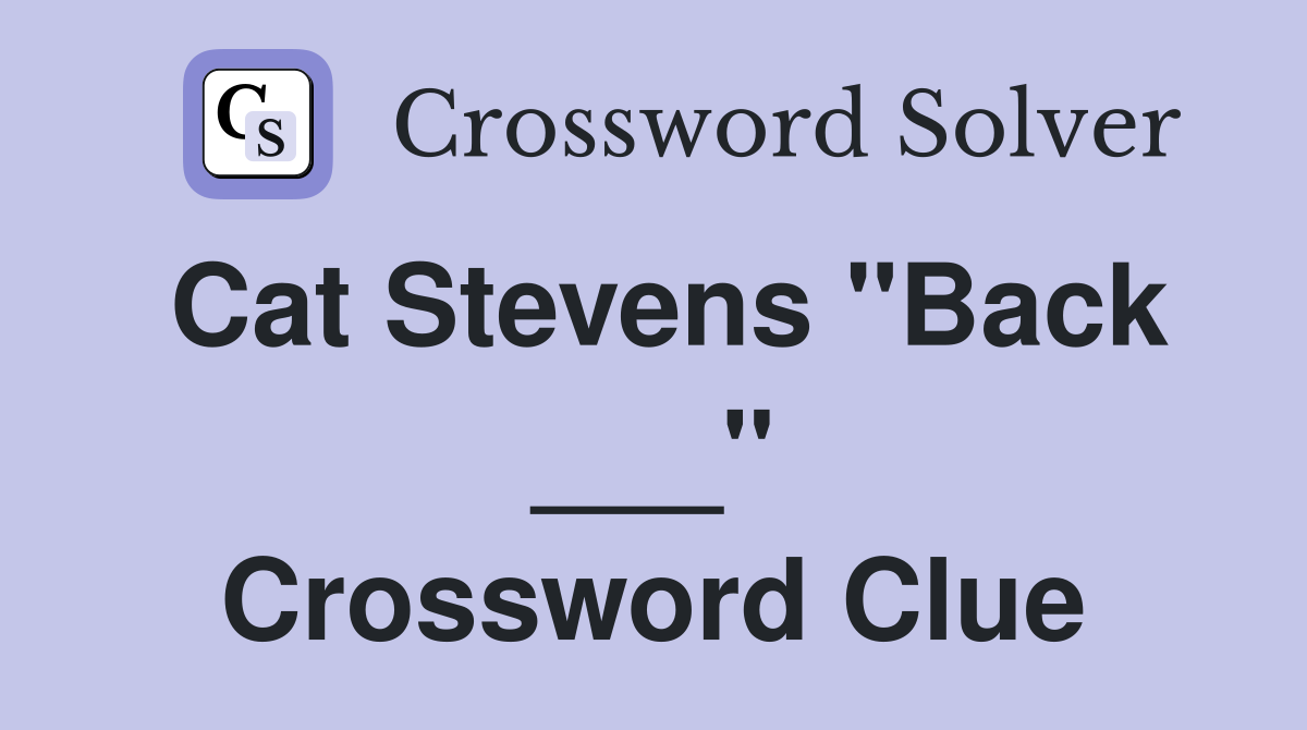 Cat Stevens "Back ___" Crossword Clue