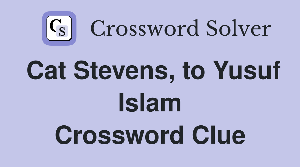 Cat Stevens, to Yusuf Islam Crossword Clue