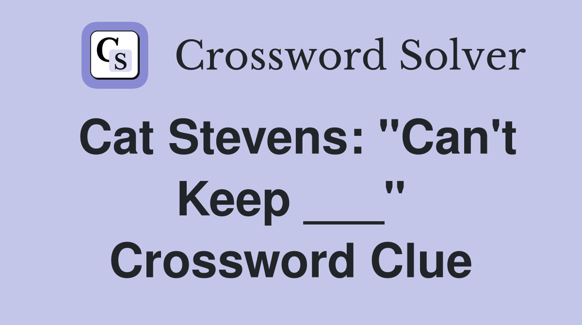 Cat Stevens: "Can't Keep ___" Crossword Clue