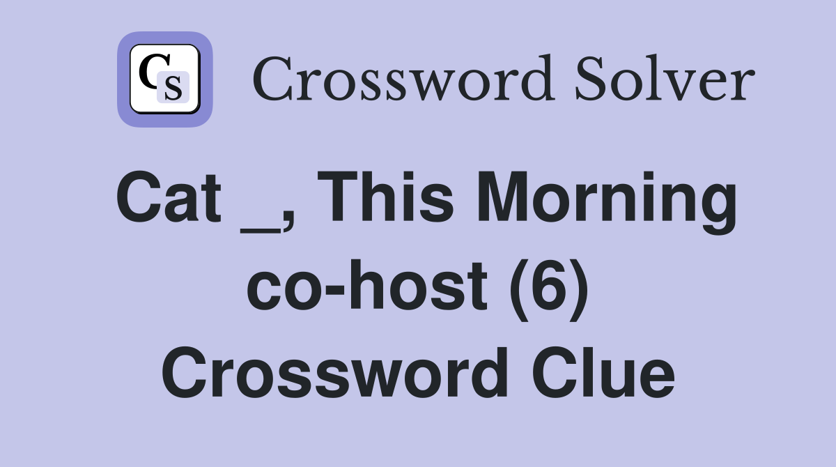 Cat _, This Morning co-host (6) Crossword Clue