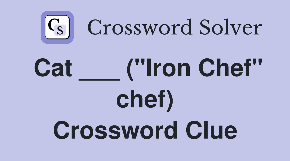 Cat ___ ("Iron Chef" chef) Crossword Clue