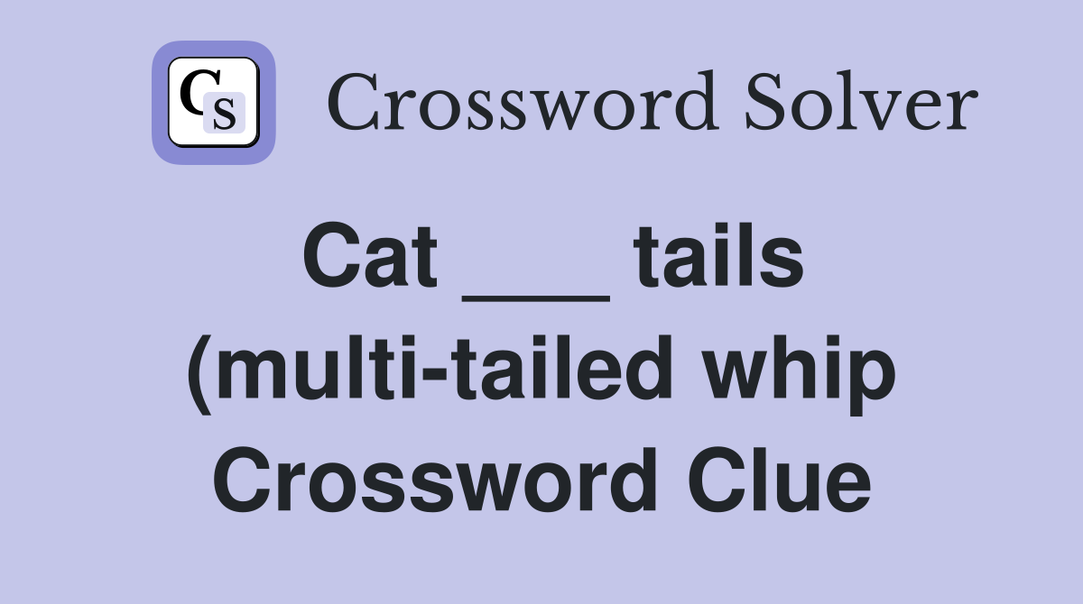 Cat tails (multi tailed whip): 2 wds Crossword Clue Answers Cat tails (multi tailed whip): 2 wds Crossword Clue Answers