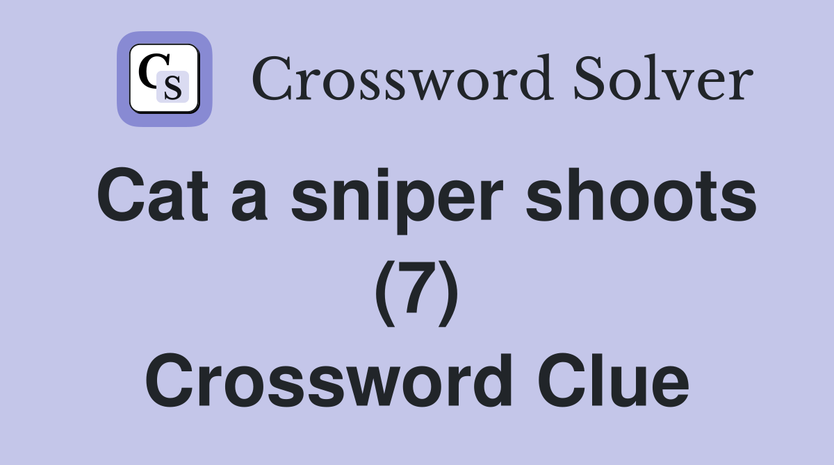 Cat a sniper shoots (7) Crossword Clue