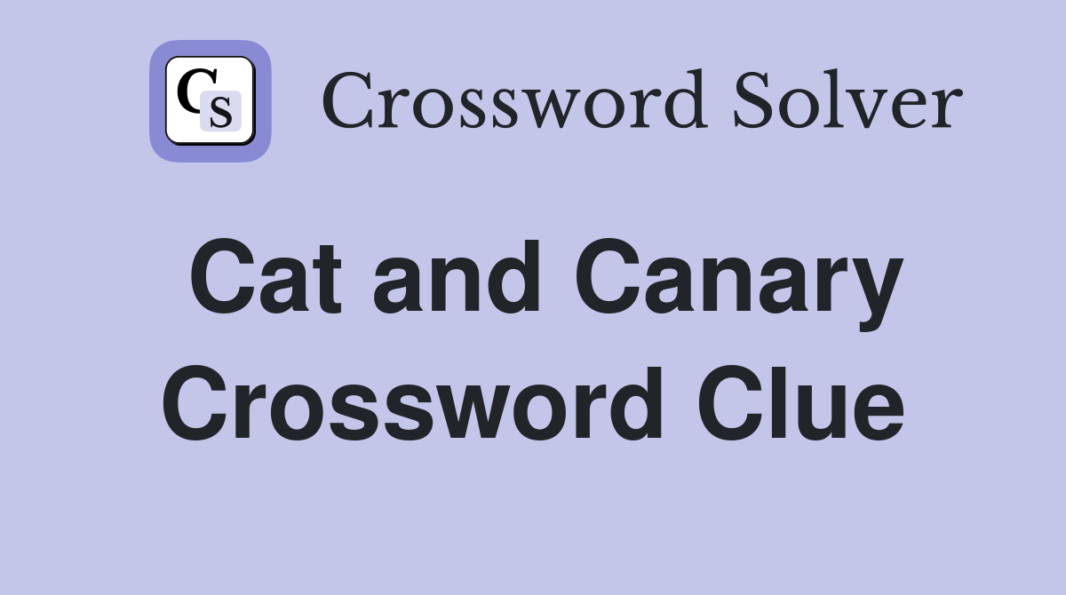 Cat and Canary Crossword Clue