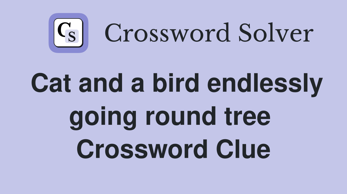Cat and a bird endlessly going round tree  Crossword Clue