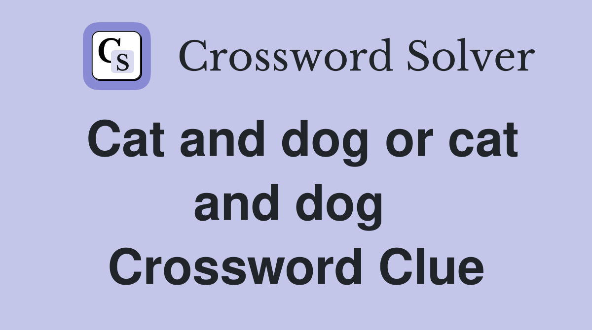 Cat and dog or cat and dog  Crossword Clue