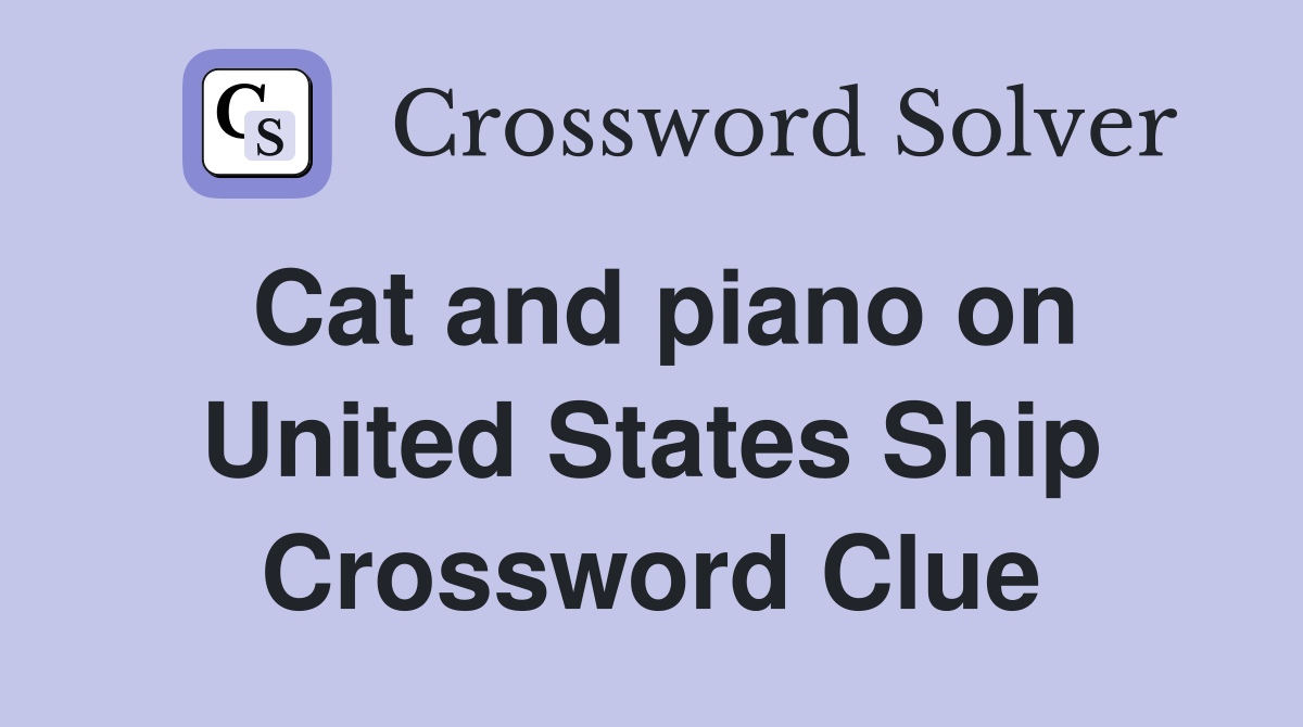 Cat and piano on United States Ship Crossword Clue