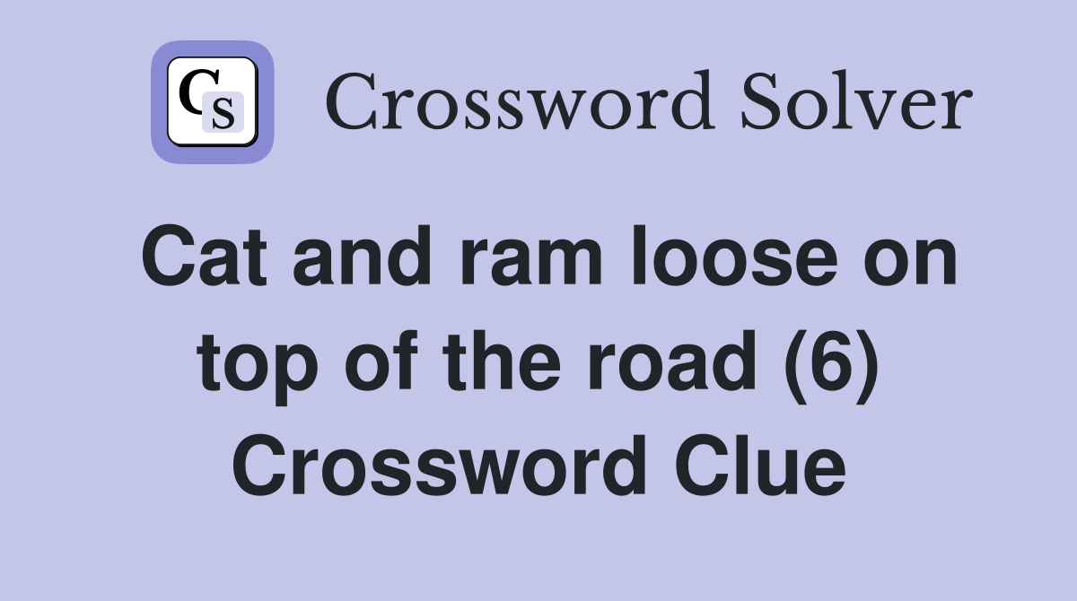 Cat and ram loose on top of the road (6) Crossword Clue