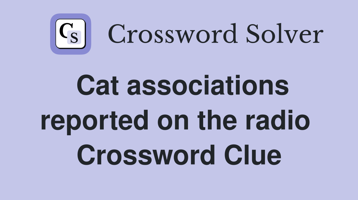 Cat associations reported on the radio  Crossword Clue