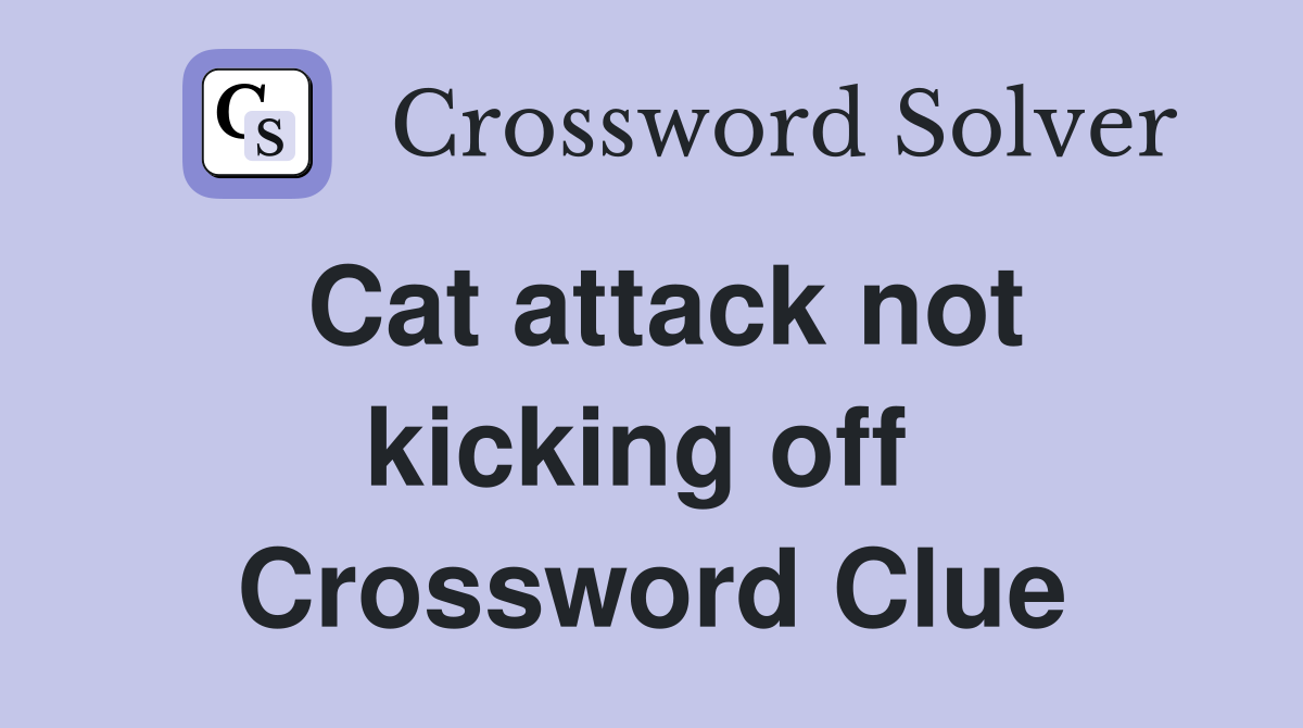 Cat attack not kicking off  Crossword Clue