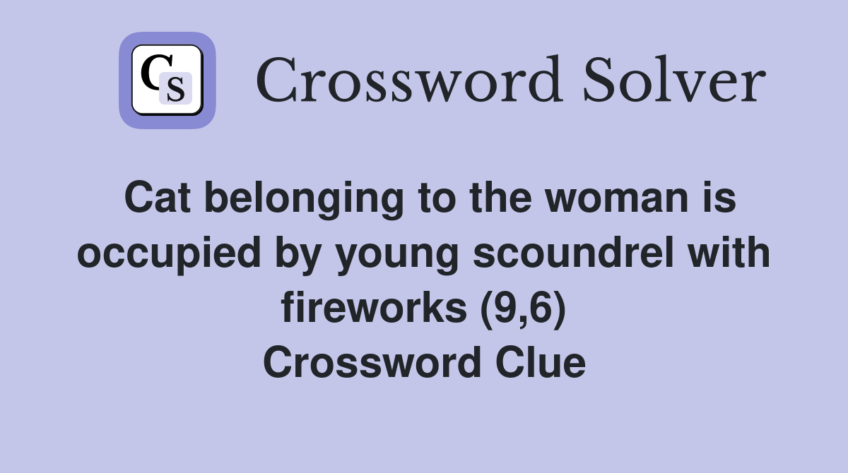 Cat belonging to the woman is occupied by young scoundrel with fireworks (9,6) Crossword Clue