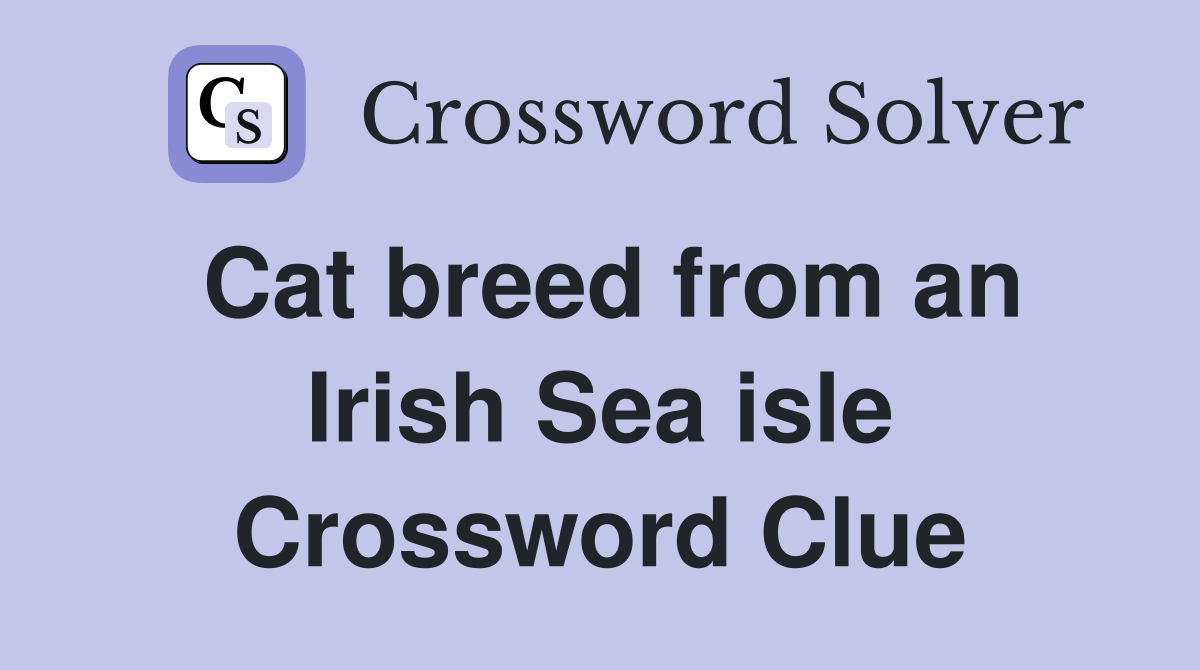 Cat breed from an Irish Sea isle Crossword Clue