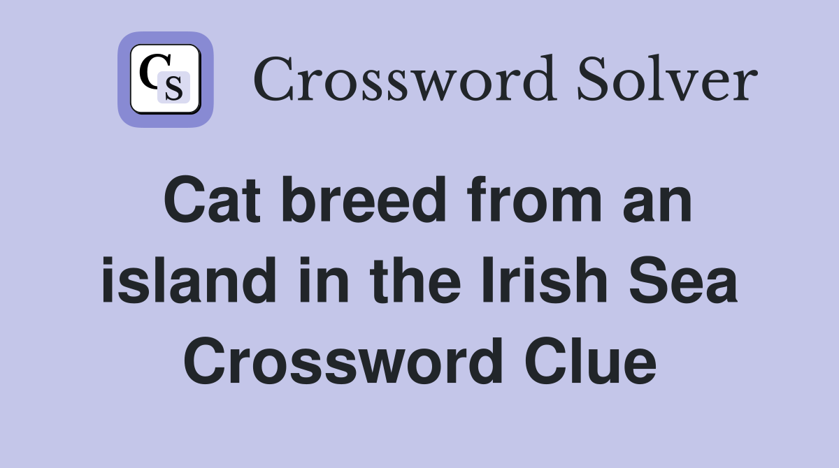 Cat breed from an island in the Irish Sea Crossword Clue