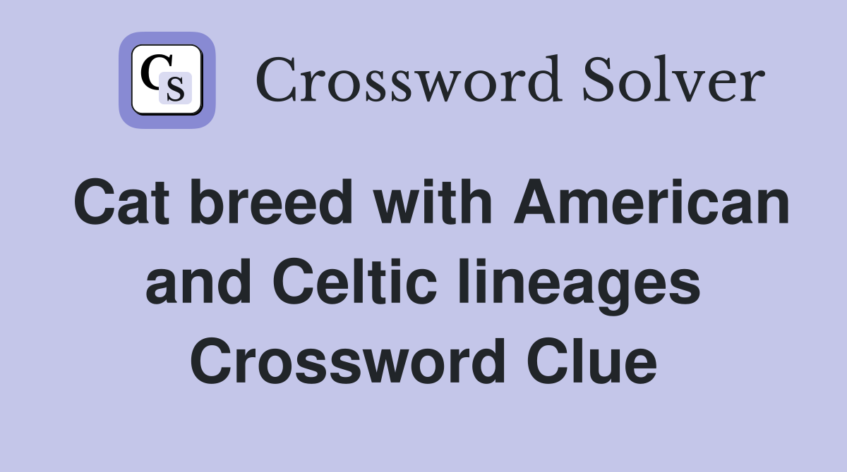 Cat breed with American and Celtic lineages - Crossword Clue Answers -  Crossword Solver