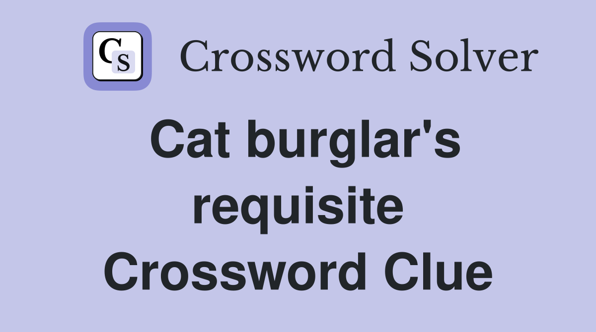 Cat burglar's requisite Crossword Clue