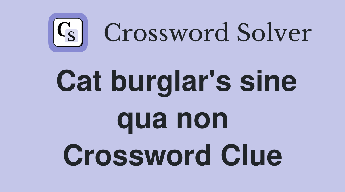 Cat burglar's sine qua non Crossword Clue