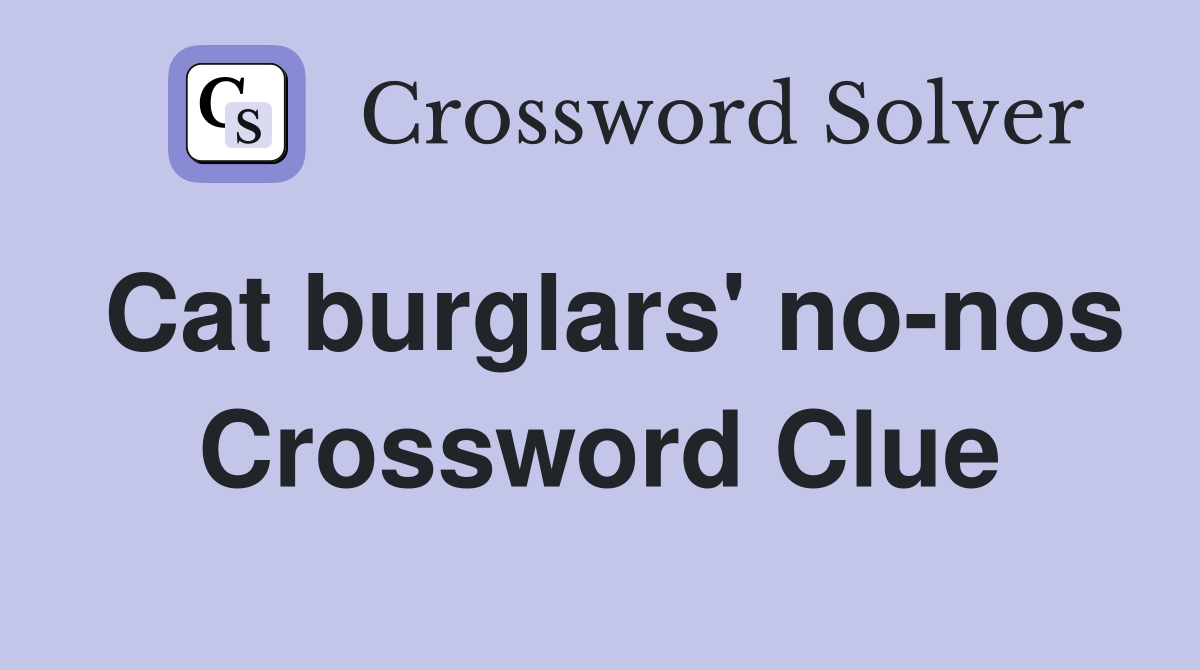 Cat burglars' no-nos Crossword Clue