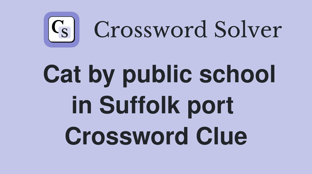 Cat by public school in Suffolk port  Crossword Clue