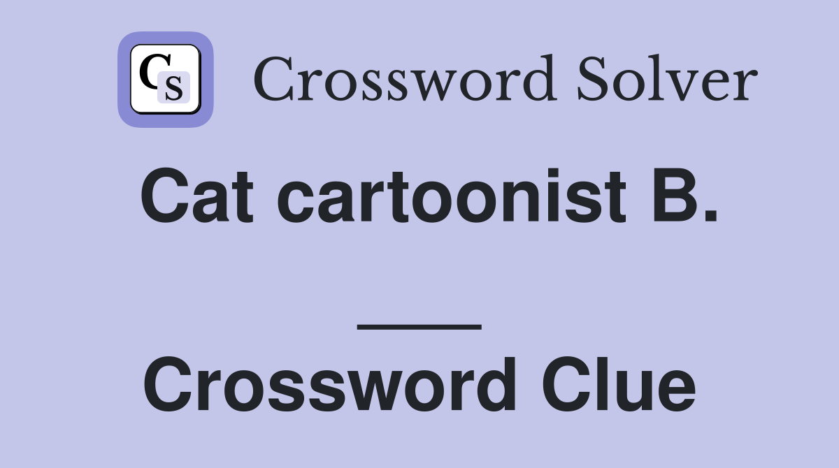 Cat cartoonist B. ___ Crossword Clue