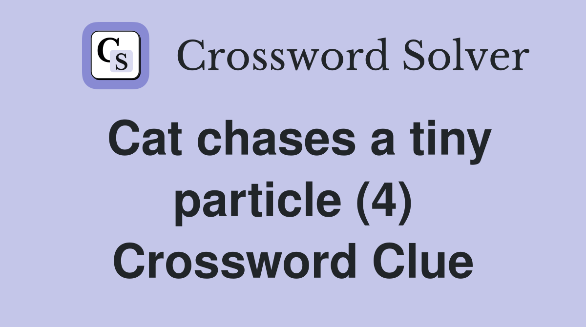 Cat chases a tiny particle (4) Crossword Clue