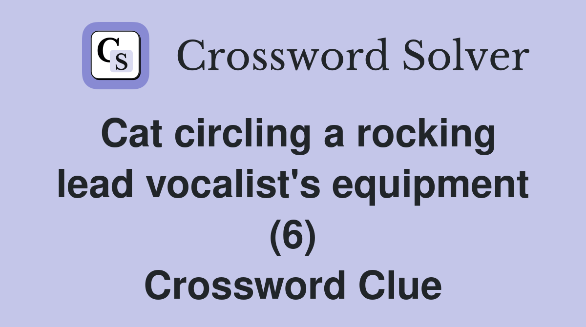 Cat circling a rocking lead vocalist's equipment (6) Crossword Clue