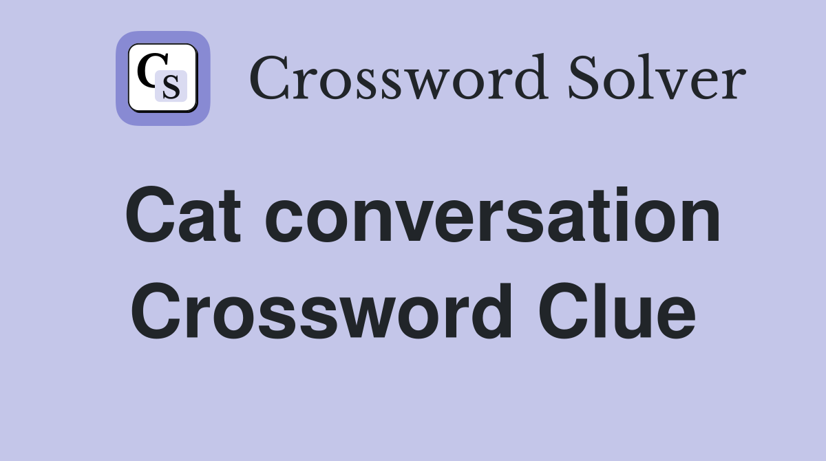 Cat conversation Crossword Clue