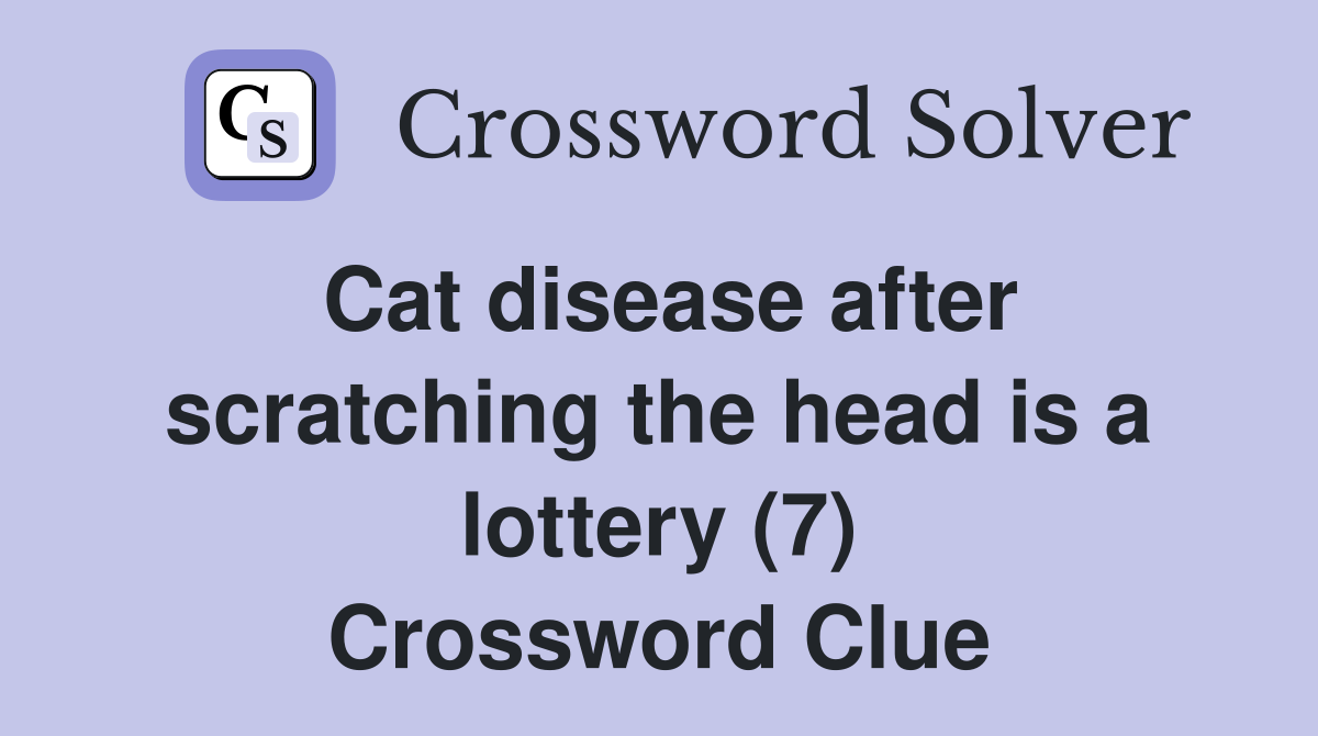 Cat disease after scratching the head is a lottery (7) Crossword Clue