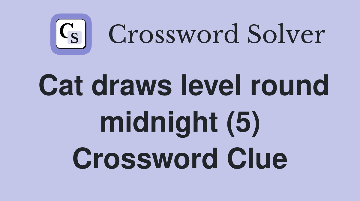 Cat draws level round midnight (5) Crossword Clue
