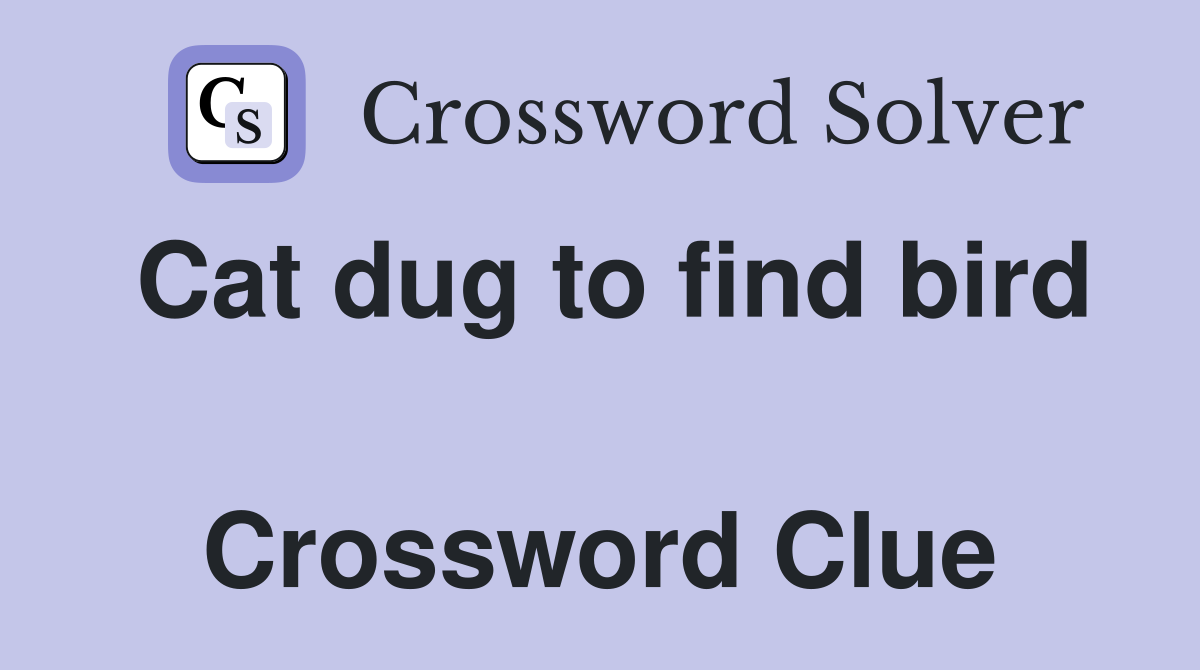 Cat dug to find bird  Crossword Clue