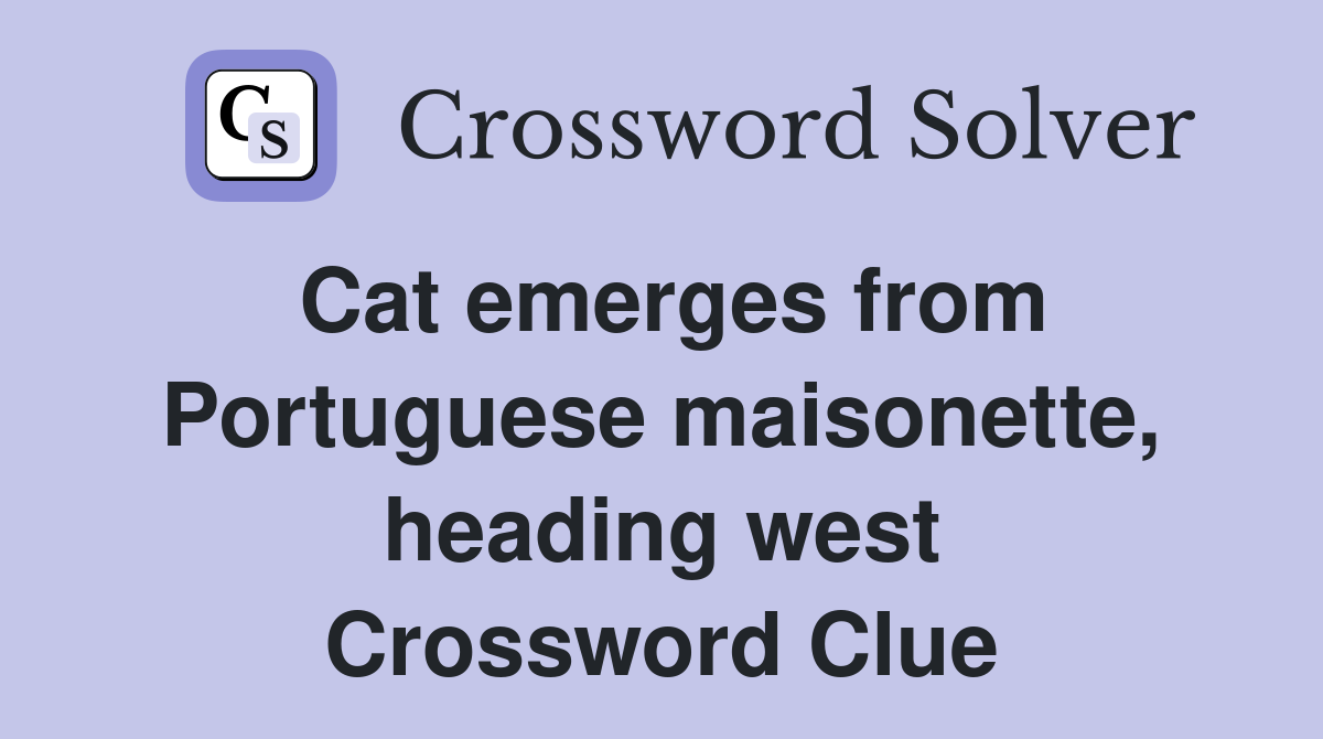 Cat emerges from Portuguese maisonette, heading west Crossword Clue
