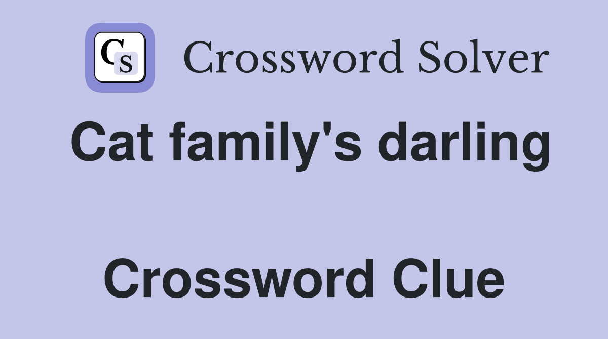 Cat family's darling  Crossword Clue