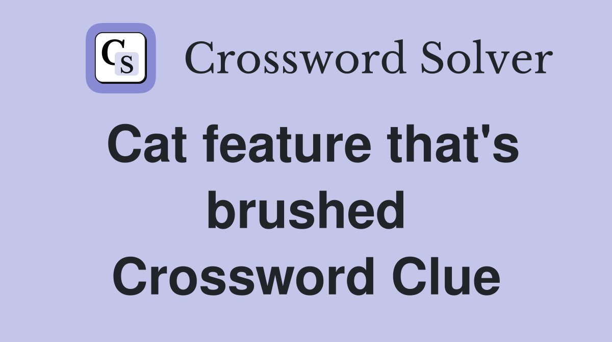 Cat feature that's brushed Crossword Clue