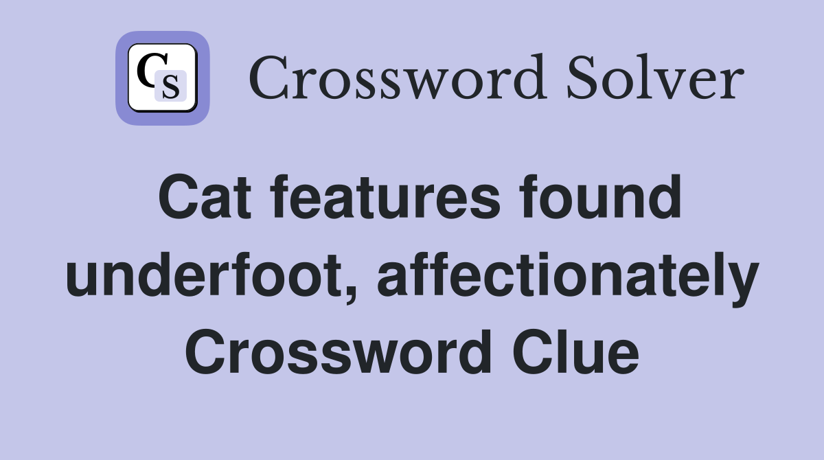 Cat features found underfoot, affectionately Crossword Clue