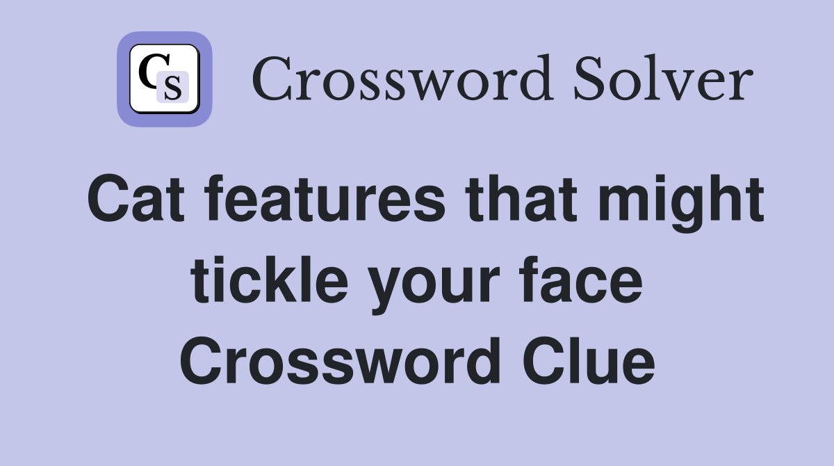Cat features that might tickle your face Crossword Clue