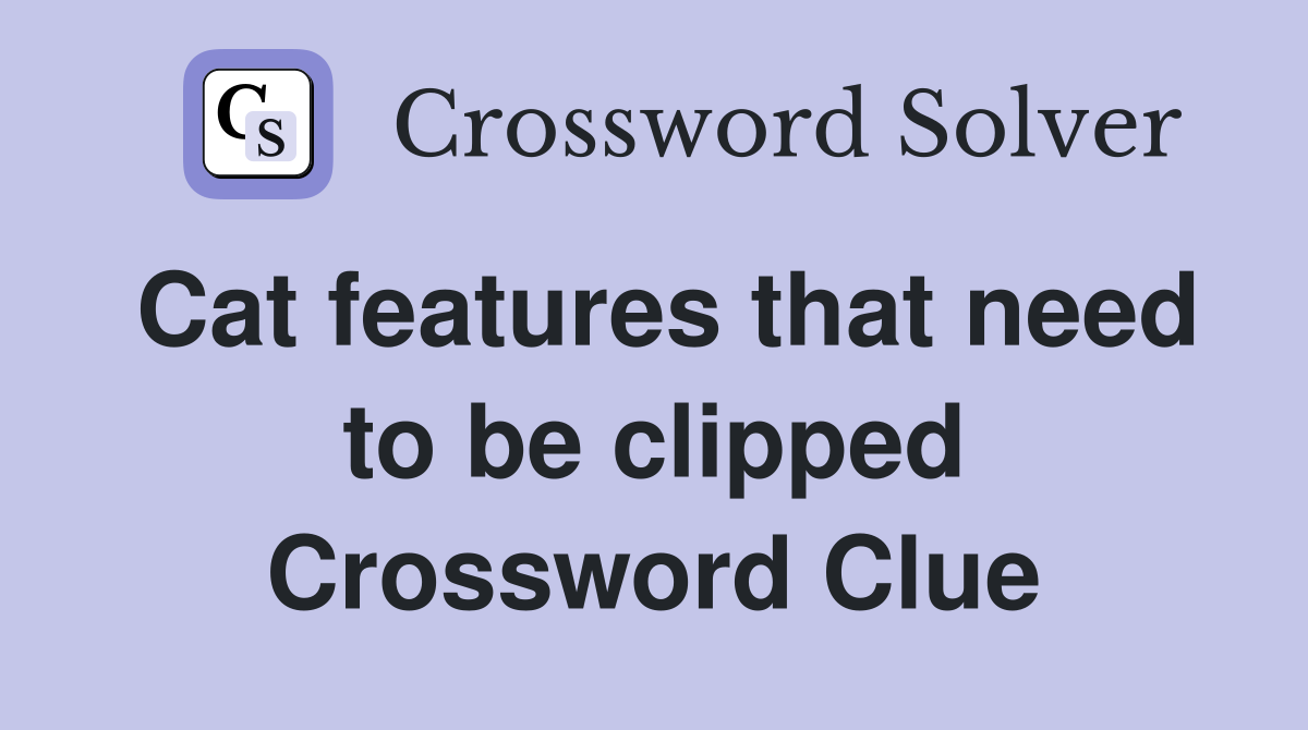 Cat features that need to be clipped Crossword Clue
