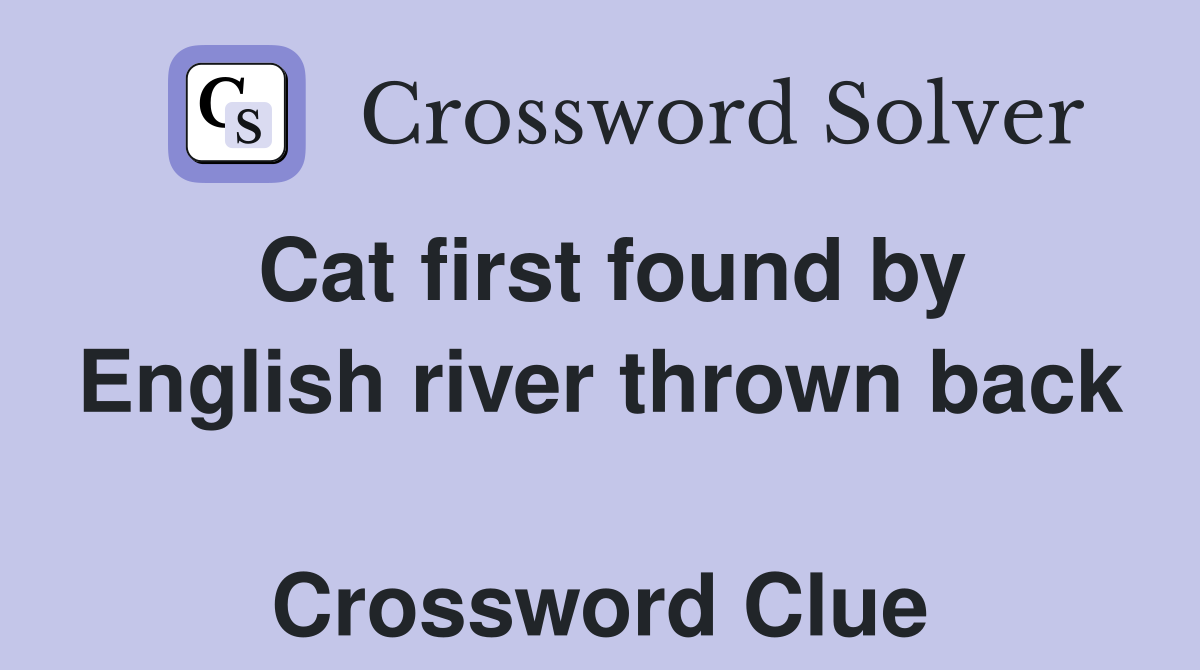 Cat first found by English river thrown back  Crossword Clue