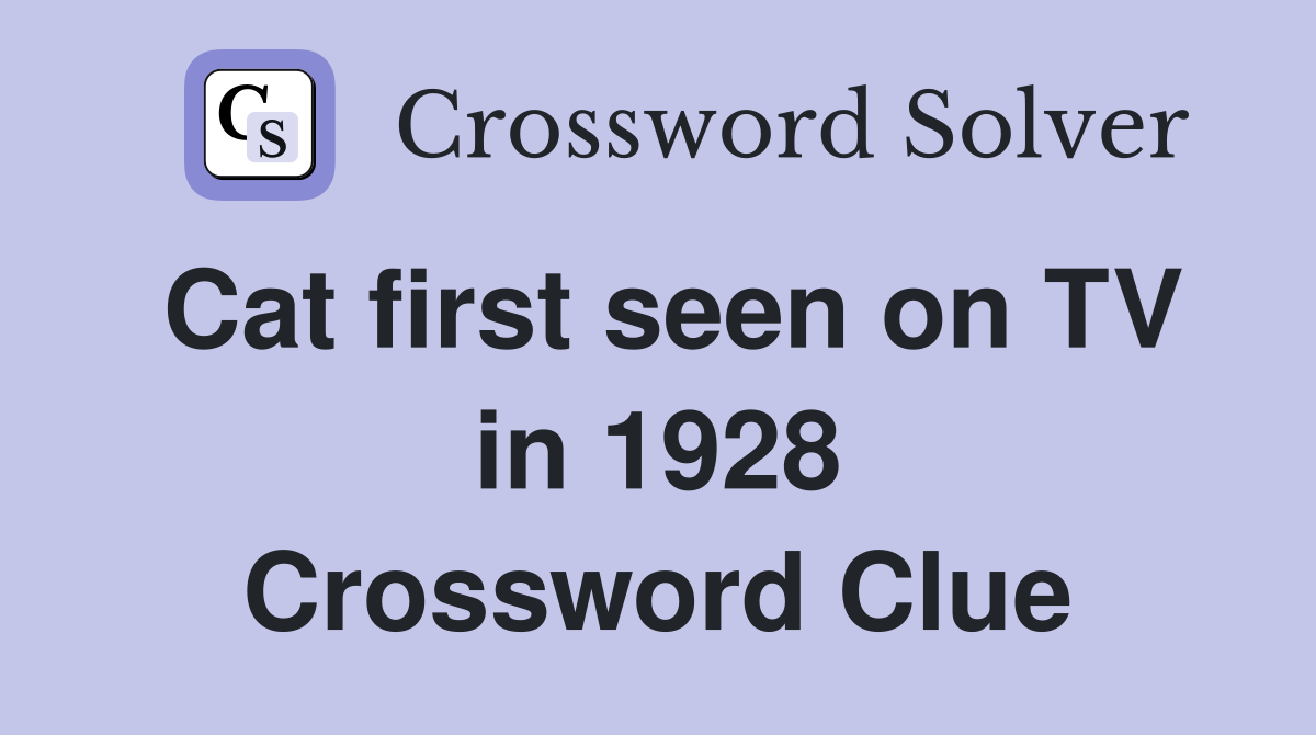 Cat first seen on TV in 1928 Crossword Clue