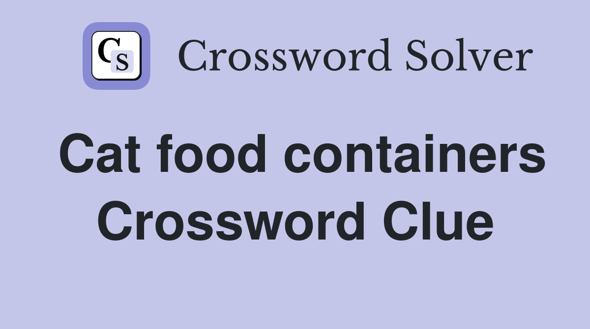 Cat food containers Crossword Clue