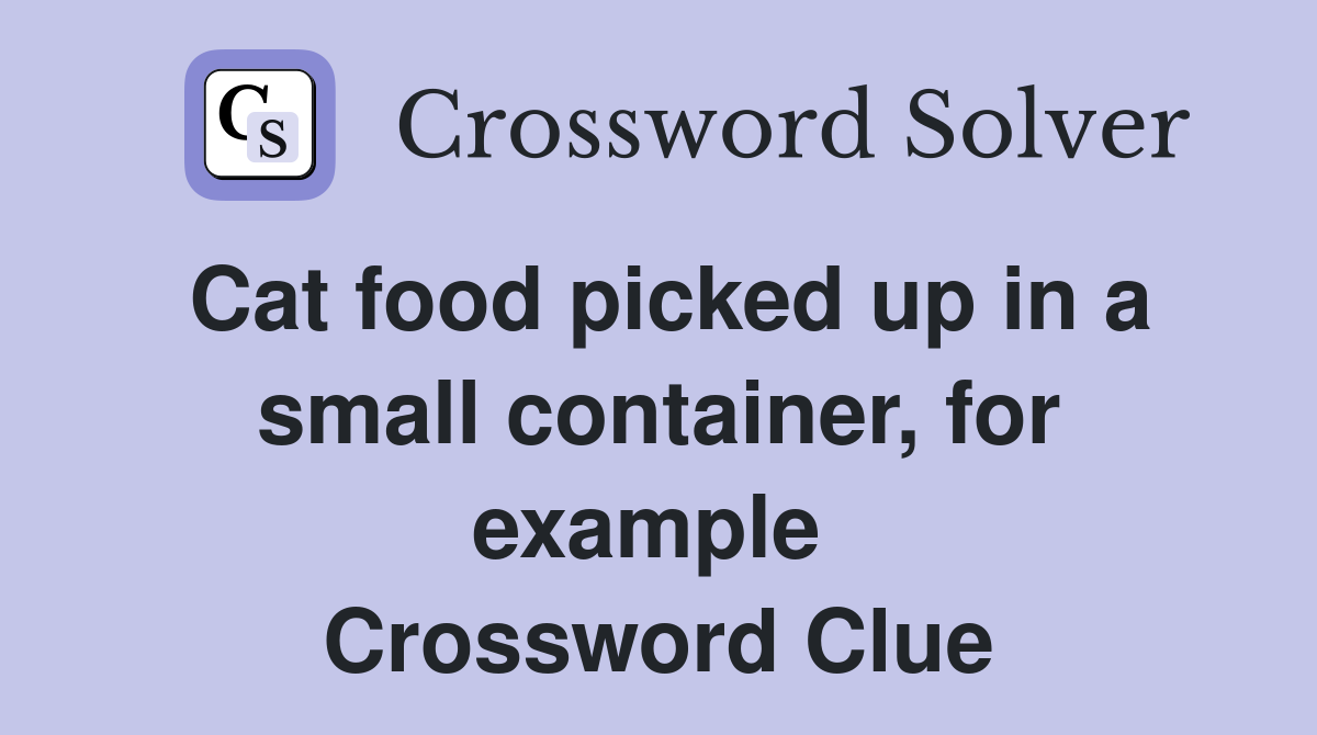 Cat food picked up in a small container, for example  Crossword Clue