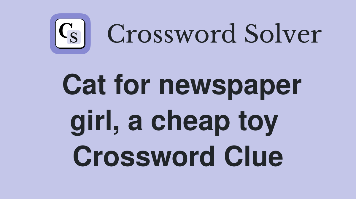 Cat for newspaper girl, a cheap toy  Crossword Clue