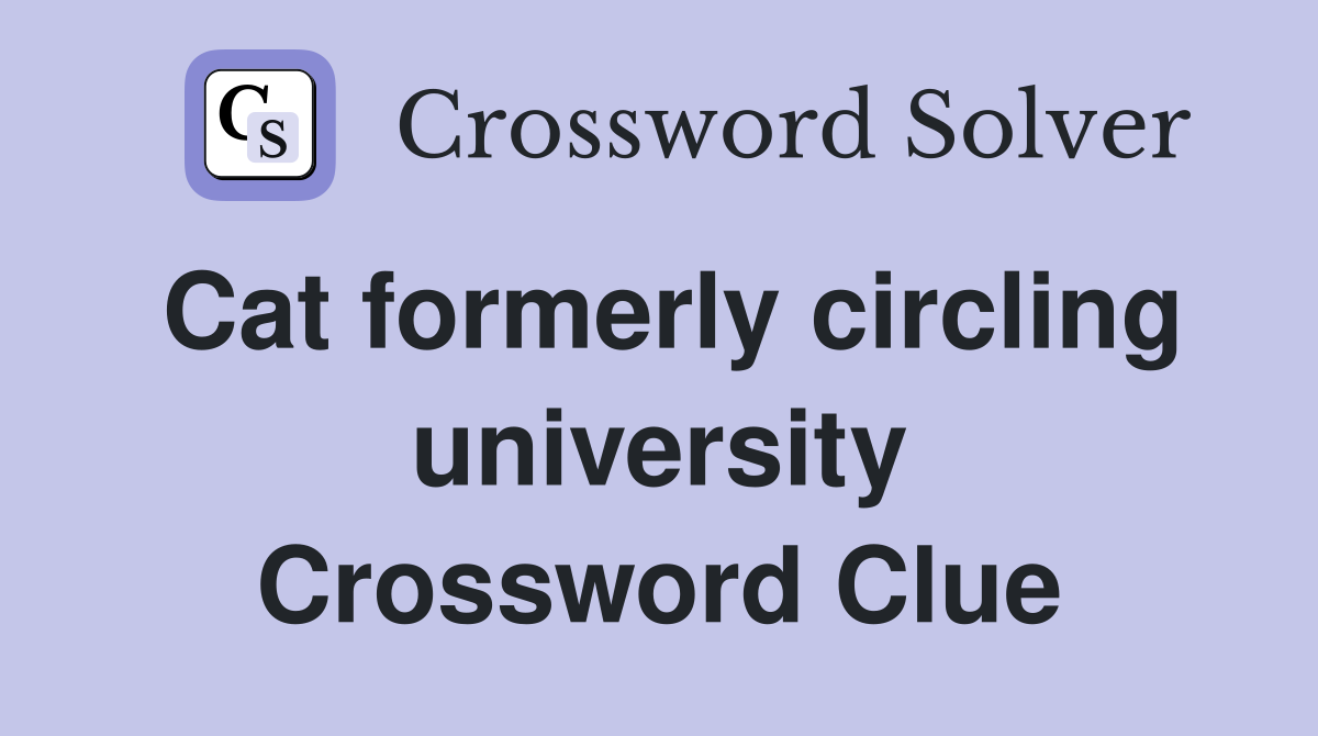 Cat formerly circling university Crossword Clue